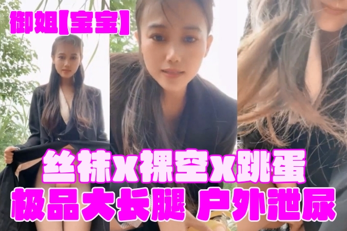 御姐女神！ 【宝宝】极品长腿~丝袜裸空跳蛋~户外泄尿！