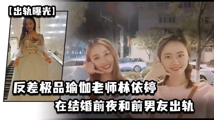人妻瑜伽老师林依婷极品反差！结婚前夜被前男友狂干内射，未婚夫亲眼目睹