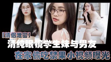 情侣泄密清纯眼镜学生妹与男友在家偷吃禁果小视频曝光少女的胴体就是如此诱人